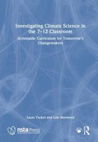 Investigating Climate Science in the 7–12 Classroom: Actionable Curriculum for Tomorrow's Changemakers 1041148607 Book Cover