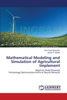 Mathematical Modeling and Simulation of Agricultural Implement: Need for Pedal Powered Technology,Optimization,Artificial Neural Network 3659000817 Book Cover