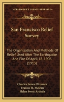 San Francisco relief survey; the organization and methods of relief used after the earthquake and fire of April 18, 1906 0548840865 Book Cover