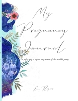 My Pregnancy Journal: The perfect way to register every moment of this incredible journey! 171623980X Book Cover