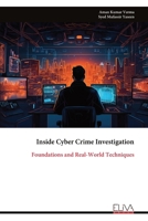 Inside Cyber Crime Investigation: Foundations and Real-World Techniques 9999342965 Book Cover
