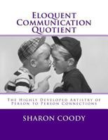 Eloquent Communication Quotient: The Highly Developed Artistry of Person to Person Connections 1534602690 Book Cover