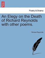 An Elegy on the Death of Richard Reynolds with other poems. 1241171114 Book Cover
