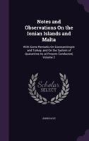 Notes And Observations On The Ionian Islands And Malta: With Some Remarks On Constantinople And Turkey, And On The System Of Quarantine As At Present Conducted, Volume 2 135576436X Book Cover