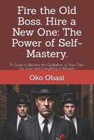 Fire the Old Boss. Hire a New One: The Power of Self-Mastery.: A Guide to Become the Godfather of Your Own Life, Love, and Everything in Between B0F26JQLG9 Book Cover