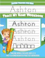 Ashton Letter Tracing for Kids Trace My Name Workbook : Tracing Books for Kids Ages 3 - 5 Pre-K and Kindergarten Practice Workbook 1984138790 Book Cover