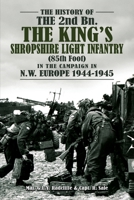 THE HISTORY OF THE 2nd Bn. THE KING'S SHROPSHIRE LIGHT INFANTRY (85th Foot) IN THE CAMPAIGN IN N.W. EUROPE 1944-1945 1474542891 Book Cover