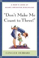 Don't Make Me Count to Three: a Mom's Look at Heart-Oriented Discipline 0972304649 Book Cover