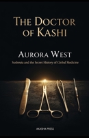 The Doctor of Kashi: Sushruta and the Secret History of Global Medicine B0GWFF1ZDH Book Cover