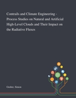 Contrails and Climate Engineering - Process Studies on Natural and Artificial High-Level Clouds and Their Impact on the Radiative Fluxes 1013279905 Book Cover