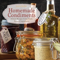 Homemade Condiments: Artisan Recipes Using Fresh, Natural Ingredients 1646044843 Book Cover