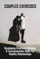 Couples Exercises: Developing Emotional Intimacy & Communication Skills For Healthy Relationships: Relationship Workbooks For Couples B091JQW7Z5 Book Cover
