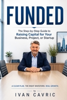 FUNDED: The Step-by-Step Guide to Raising Capital for Your Business, Project, or Startup B0H2M85ZQV Book Cover