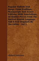 Popular Ballads and Songs from Tradition, Manuscripts and Scarce Editions, with Translations of Similar Pieces from the Ancient Danish Language, and a Few Originals by the Editor, Volume 2 1347174095 Book Cover