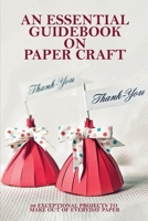 An Essential Guidebook On Paper Craft: 99 Exceptional Projects To Make Out Of Everyday Paper: Crafts Magazine B08XR6RGD4 Book Cover