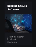 Building Secure Software: A Hands-On Guide for Developers B0DRTHZJDZ Book Cover