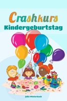 Crashkurs Kindergeburtstag: Planung, Einladungen, Mottos, Spiele und Bastelideen für drinnen und draußen B08L5Q5KJP Book Cover