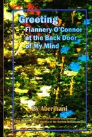 Greeting Flannery O'Connor at the Back Door of My Mind 1716684811 Book Cover