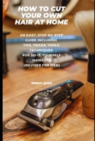 How to Cut Your Own Hair at Home: An Easy, Step-by-Step Guide including Tips, Tricks, Tools, Techniques for Do-It-Yourself Haircuts (Men and Women) B088VR6L2B Book Cover
