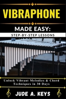 VIBRAPHONE MADE EASY: STEP-BY-STEP LESSONS: Unlock Vibrant Melodies & Chord Techniques in 30 Days B0FHQL3XB7 Book Cover