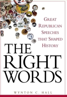 The Right Words: Great Republican Speeches that Shaped History 0471758167 Book Cover