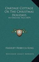 Oakdale Cottage Or The Christmas Holidays: An Original Tale 1144740770 Book Cover