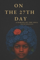 On the 27th day: A Baring of the Soul B0F6D6F7VR Book Cover