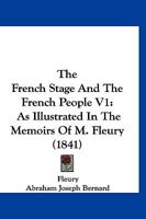 The French Stage And The French People V1: As Illustrated In The Memoirs Of M. Fleury 1120882117 Book Cover