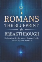 Romans: The Blueprint for Breakthrough: Unlocking the Power of Grace, Faith, and Kingdom Wealth B0F3DQ748T Book Cover