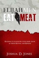 Elijah Men Eat Meat: readings to slaughter your inner Ahab and pursue revival and reform 1537764314 Book Cover