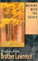 Walking With the Father: Wisdom from Brother Lawrence (Wisdom) 0932085210 Book Cover
