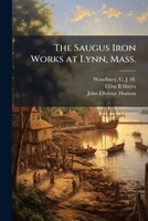 The Saugus Iron Works at Lynn, Mass. 1025179773 Book Cover
