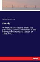 Florida: Winter pleasure tours under the personally-conducted system of the Pennsylvania railroad, Season of 1898. Vol. 1 333725702X Book Cover