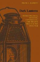Dark Lanterns: Secret Political Societies, Conspiracies, and Treason Trials in the Civil War 0807115673 Book Cover