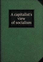 A Capitalist's View of Socialism 1452806837 Book Cover