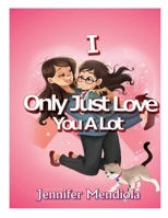 I Only Just Love You A Lot 0692631232 Book Cover