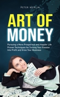 Art of Money: Pursuing a More Prosperous and Happier Life 1778247652 Book Cover