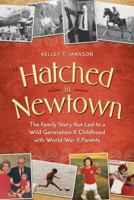Hatched in Newtown: The Family Story That Led to a Wild Generation X Childhood with World War II Parents 0991053001 Book Cover