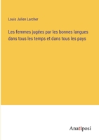 Les femmes jugées par les bonnes langues dans tous les temps et dans tous les pays (French Edition) 3382736969 Book Cover