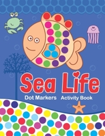 Sea Life! Dot Markers Activity Book: Creative & Fun Coloring Book for Kids Ages 1-3 2-4 3-5 | Do a Dot Coloring Book | Ease Guided Big Dots | Gift for Toddlers B08WS9G18Q Book Cover