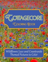 Cottagecore Coloring Book: Wildflower, Lace and Countryside Themed Pictures to Color B091GQJLPQ Book Cover