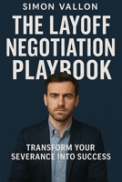The Layoff Negotiation Playbook: Transform Your Severance Into Success B0FJY3GV54 Book Cover