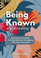 Being Known and Knowing: Rewiring for Connection: A 63-Day Experience for Engaging with Jesus in Your Story B0FL248429 Book Cover