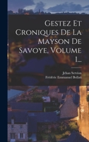 Gestez Et Croniques De La Mayson De Savoye, Volume 1... 1016182325 Book Cover