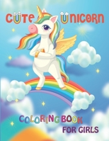 Cute Unicorn Coloring Book for Girls: A Fantasy Coloring Book with Cute Unicorns, Stars and Rainbows, Mermaids, Princesses and More.. B0892HV1LP Book Cover