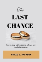 The Last Chance: How to stop a divorce and Salvage any Marital problem B0BFWKTMK2 Book Cover