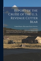 Report Of The Cruise Of The U.s. Revenue Cutter Bear And The Overland Expedition For The Relief Of The Whalers In The Arctic Ocean, From November 27, ... September 13, 1898 - Primary Source Edition 1015751741 Book Cover