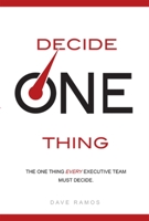 Decide One Thing: The One Thing EVERY Executive Team Must Decide 159932430X Book Cover