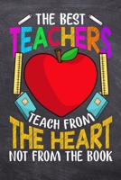 The Best Teachers Teach From The Heart Not From The Book: Teacher Appreciation Gift Notebook - Blank Lined Journal - 6" x 9" - 110 Pages 1088716962 Book Cover