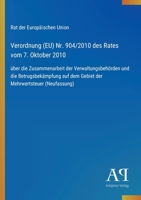 Verordnung (EU) Nr. 904/2010 des Rates vom 7. Oktober 2010: über die Zusammenarbeit der Verwaltungsbehörden und die Betrugsbekämpfung auf dem Gebiet der Mehrwertsteuer (Neufassung) (German Edition) 3387902352 Book Cover